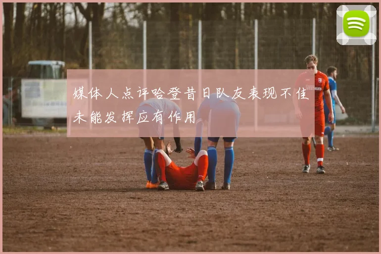 媒体人点评哈登昔日队友表现不佳未能发挥应有作用