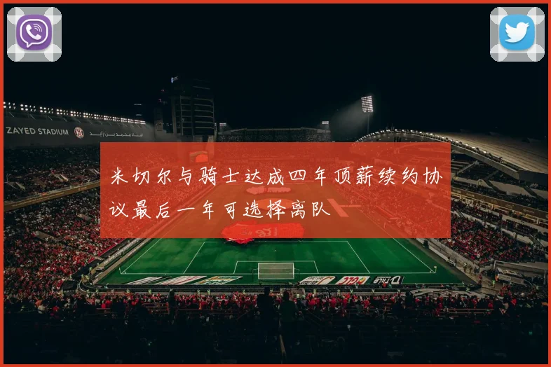 米切尔与骑士达成四年顶薪续约协议最后一年可选择离队
